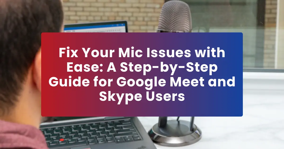Fix microphone issues in Google Meet and Skype
